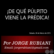 DE QU PLPITO VIENE LA PRDICA! - Por JORGE RUBIANI - Sbado, 28 de Marzo de 2015